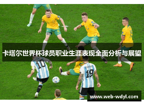 卡塔尔世界杯球员职业生涯表现全面分析与展望
