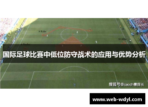 国际足球比赛中低位防守战术的应用与优势分析
