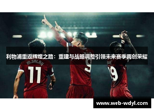 利物浦重返辉煌之路：重建与战略调整引领未来赛季再创荣耀