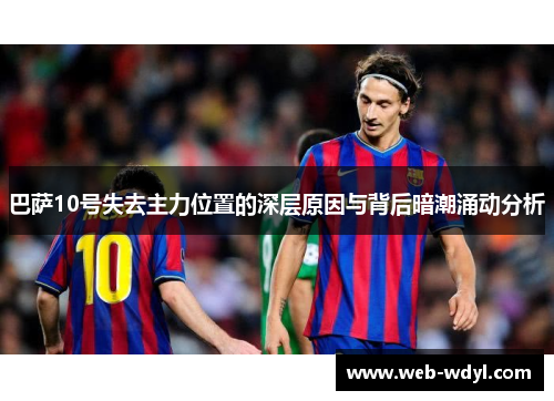 巴萨10号失去主力位置的深层原因与背后暗潮涌动分析