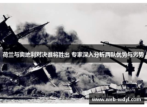 荷兰与奥地利对决谁将胜出 专家深入分析两队优势与劣势