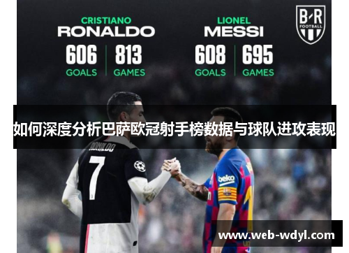 如何深度分析巴萨欧冠射手榜数据与球队进攻表现