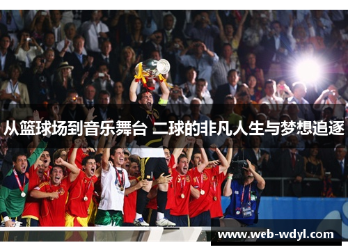 从篮球场到音乐舞台 二球的非凡人生与梦想追逐
