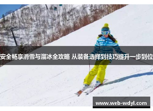 安全畅享滑雪与溜冰全攻略 从装备选择到技巧提升一步到位