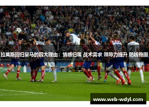 拉莫斯回归皇马的四大理由：情感归属 战术需求 领导力提升 防线稳固