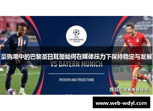 豪购潮中的巴黎圣日耳曼如何在媒体压力下保持稳定与发展