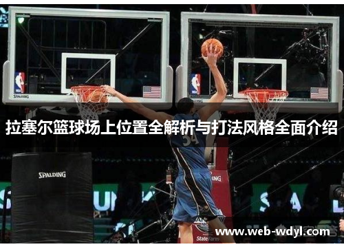 拉塞尔篮球场上位置全解析与打法风格全面介绍